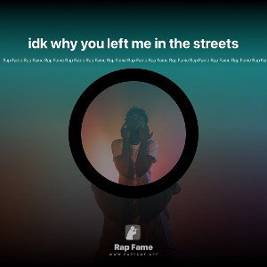 idk why you left me in the streets