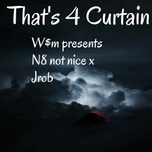 n8 not nice x jrob  - thats 4 curtain