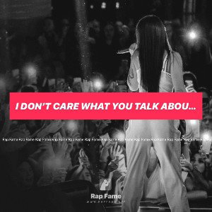 I don’t care what you talk about me 