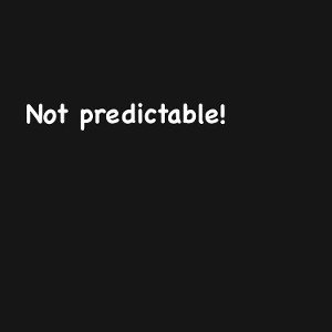 Not predictable 