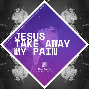 JESUS TAKE AWAY MY PAIN