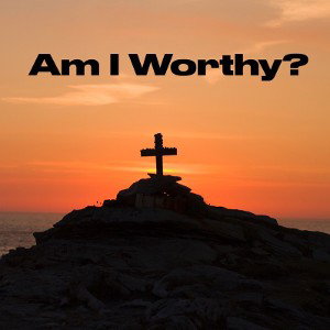 Am I Worthy?