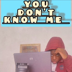 U don't know me 
