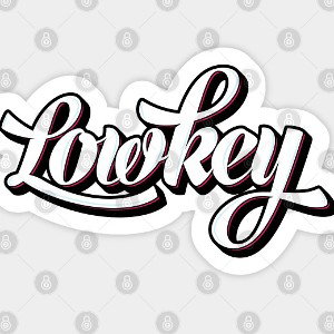 keep it lowkey 