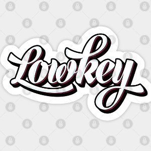 keep it lowkey 