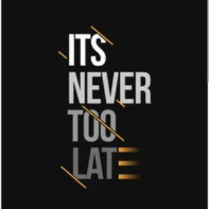 ITS NOT TO LATE