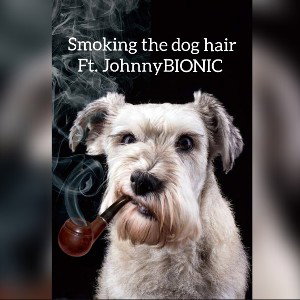  Smoking the dog hair w/ JohnnyBIONIC