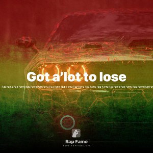 Got a’lot to lose 