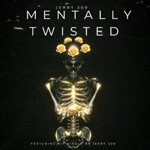 JERRY300- MENTALLY TWISTED
