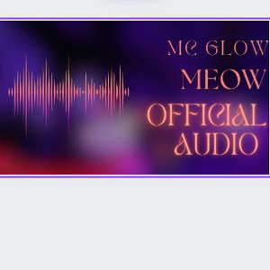 MEOW- OFFICIAL AUDIO (MC GLOW)