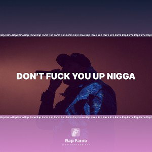 don’t fuck you up nigga