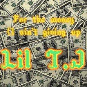 For the Money (I Ain’t Givin Up) Lil T.J