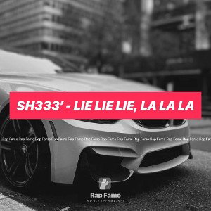 Sh333’ - Lie lie lie, La La La 
