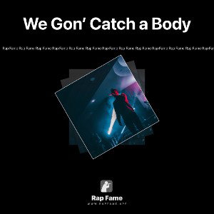 We Gon’ Catch a Body 