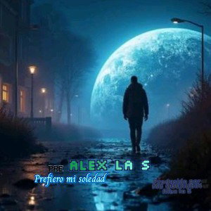  prefiero mi soledad Alex la S 🎶🎶🎤💿🎧