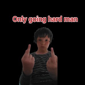 only going hard dude