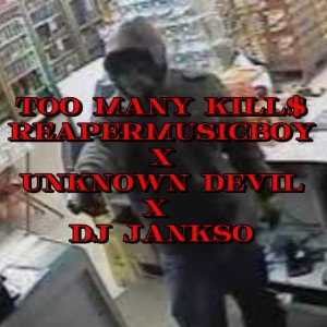 TOO MANY KILL$ (ft.Unknown Devil & DJ JANKSO)
