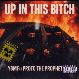 up in this bitch  ybmf. featuring proto the prophet