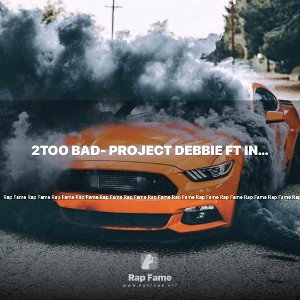 2Too Bad- Project Debbie Ft iNDOhhh