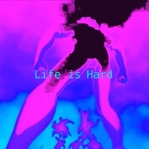Life is hard 