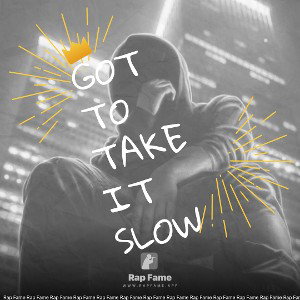 got to take it slow