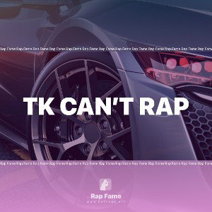 Tk can’t rap