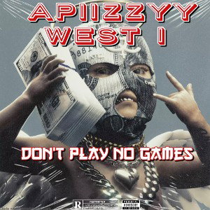 Don’t play no games - PMC Apiizzyy West I 