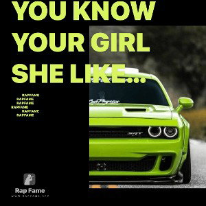 you know your girl she like me