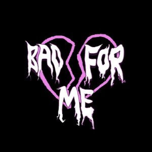 Bad For Me 