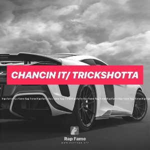 CHANCIN IT/ TRICKSHOTTA 
