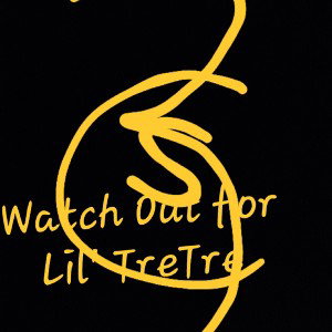 Watch Out For Lil TreTre