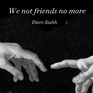 We not friends no more 
