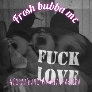 FRESH BUBBA MC - CORAZÓN ROTO