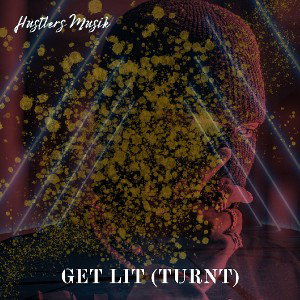 Get LIT (TURNT) - Hustlers Musik 