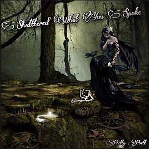 Shattered What You Spoke