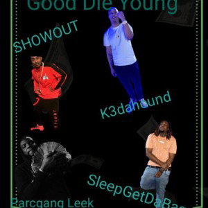 Good die youngXShowoutXK3XLeekXSleepgetdabag