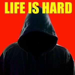Life is hard