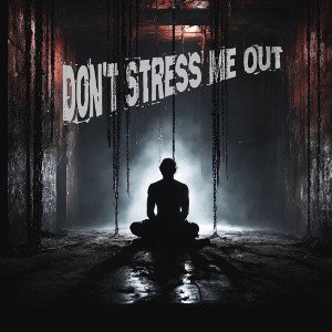 DON’T STRESS ME OUT