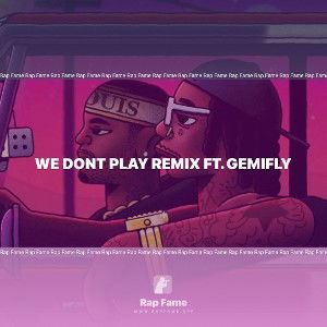 WE DONT PLAY REMIX FT. GEMIFLY