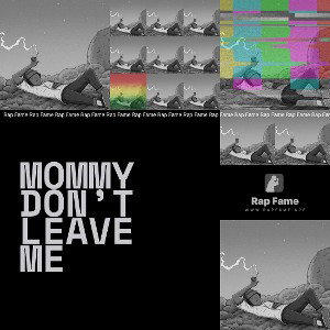 mommy don’t leave me