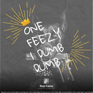 one feezy 1 dumb dumb