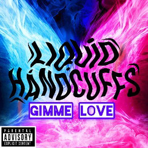 LIQUID HANDCUFFS - GIMME LOVE 