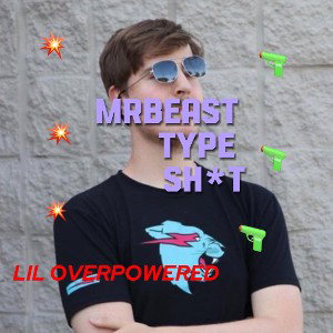 MRBEAST TYPE SH*T 