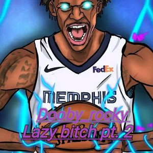 Dooby_rocky - lazy bitch pt. 2