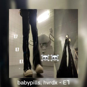babypills, hvrdx - E7