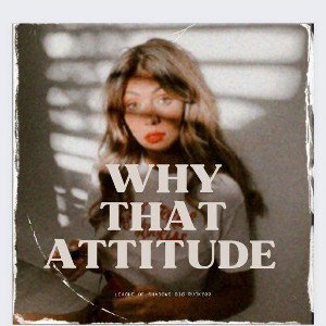 why that attitude!