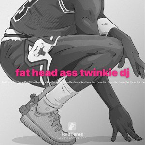 fat head ass twinkie dj