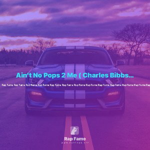 Ain’t No Pops 2 Me ( Charles Bibbs Diss )