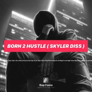 Born 2 Hustle ( Skyler Diss )