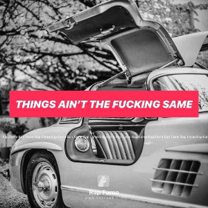 things ain’t the fucking same